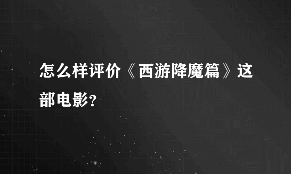 怎么样评价《西游降魔篇》这部电影？