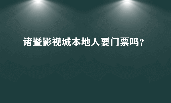 诸暨影视城本地人要门票吗？