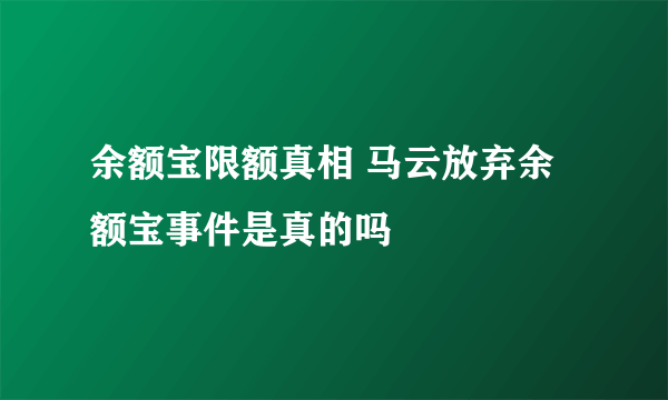 余额宝限额真相 马云放弃余额宝事件是真的吗