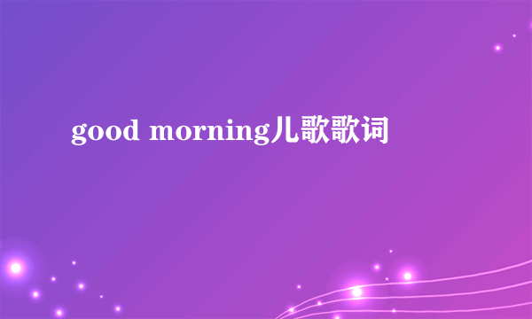 good morning儿歌歌词