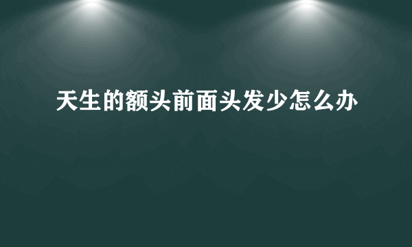 天生的额头前面头发少怎么办