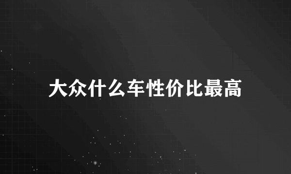 大众什么车性价比最高