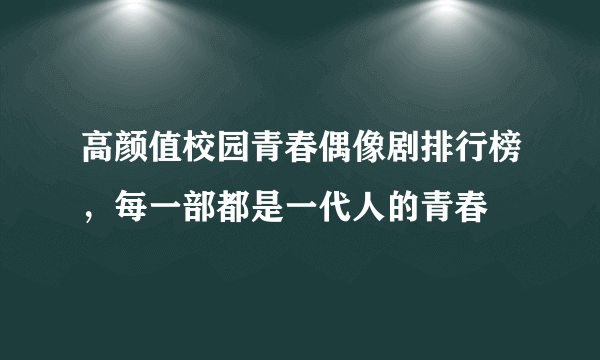 高颜值校园青春偶像剧排行榜，每一部都是一代人的青春