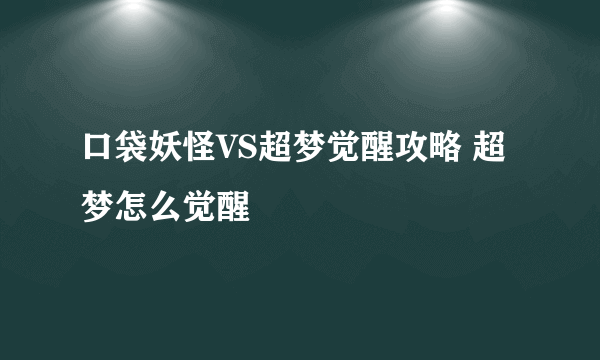 口袋妖怪VS超梦觉醒攻略 超梦怎么觉醒