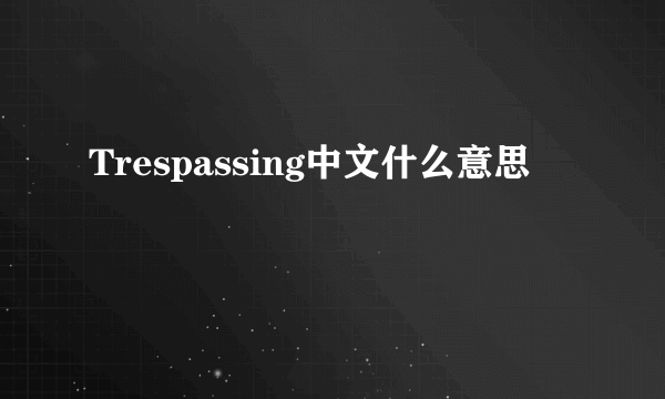 Trespassing中文什么意思