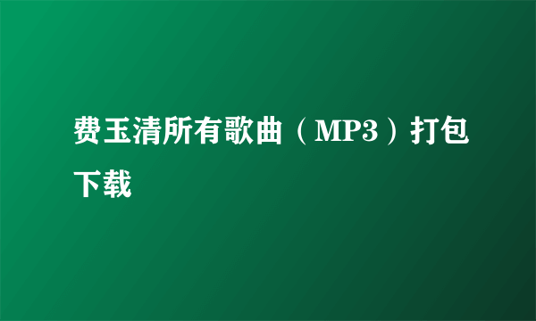 费玉清所有歌曲（MP3）打包下载