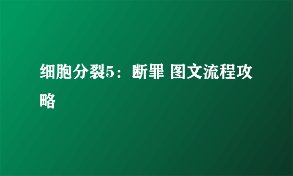 细胞分裂5：断罪 图文流程攻略