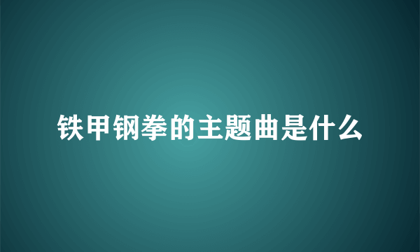 铁甲钢拳的主题曲是什么