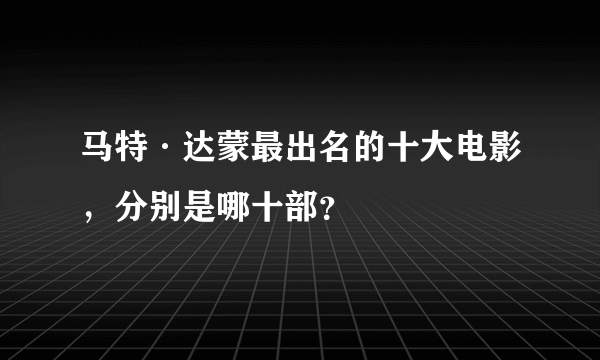 马特·达蒙最出名的十大电影，分别是哪十部？