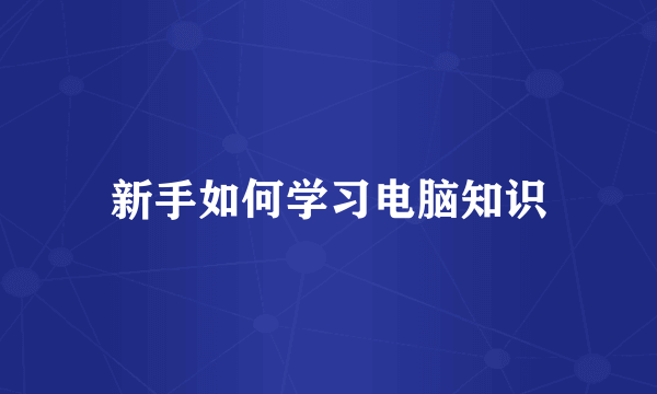 新手如何学习电脑知识