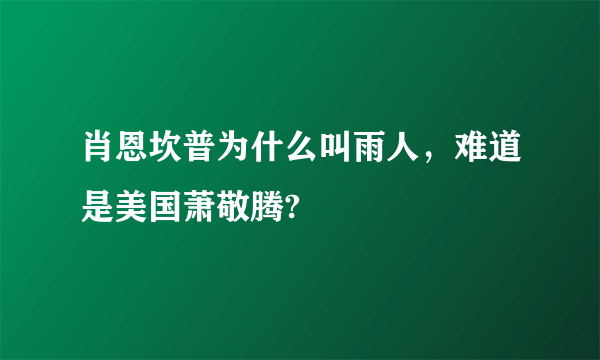 肖恩坎普为什么叫雨人，难道是美国萧敬腾?