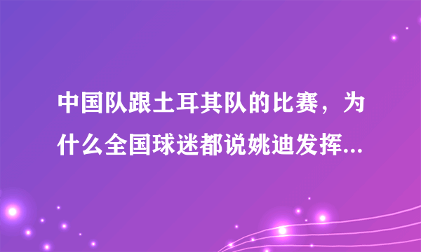 中国队跟土耳其队的比赛，为什么全国球迷都说姚迪发挥这么差？