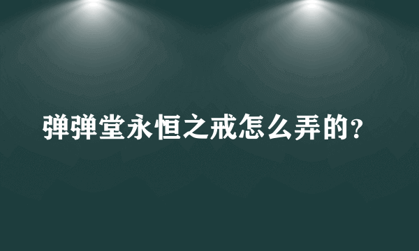 弹弹堂永恒之戒怎么弄的？