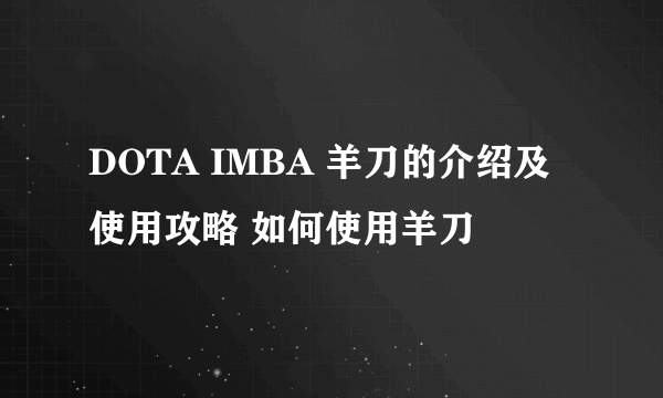 DOTA IMBA 羊刀的介绍及使用攻略 如何使用羊刀