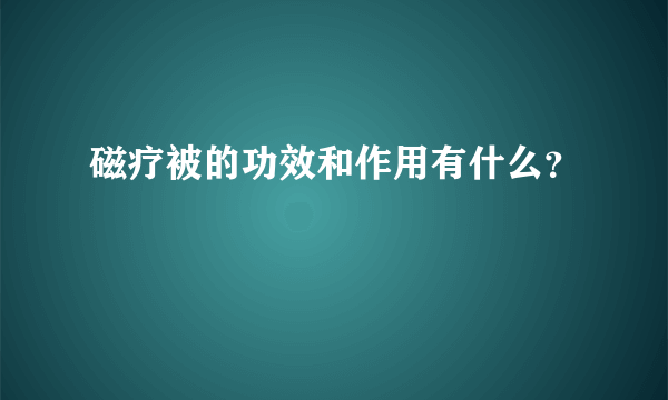 磁疗被的功效和作用有什么？