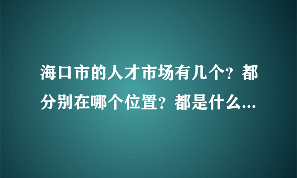 海口市的人才市场有几个？都分别在哪个位置？都是什么时候举办的招聘会？