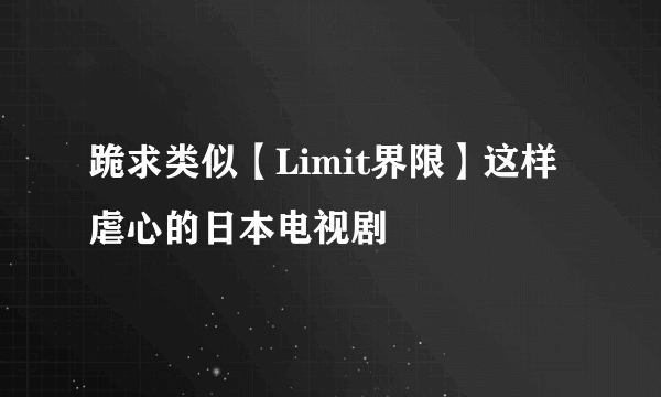 跪求类似【Limit界限】这样虐心的日本电视剧