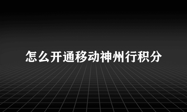 怎么开通移动神州行积分