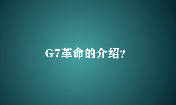 G7革命的介绍？