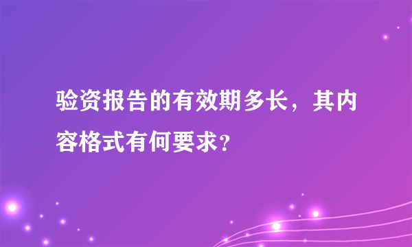 验资报告的有效期多长，其内容格式有何要求？