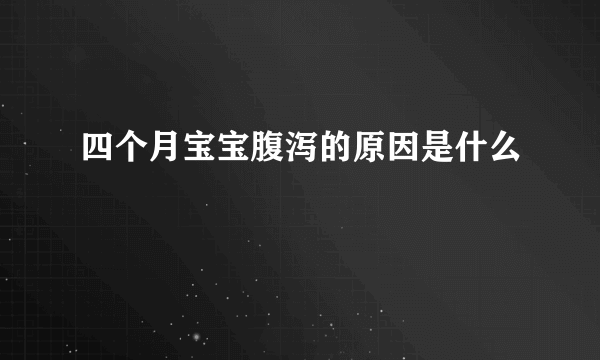 四个月宝宝腹泻的原因是什么