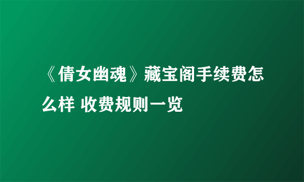 《倩女幽魂》藏宝阁手续费怎么样 收费规则一览