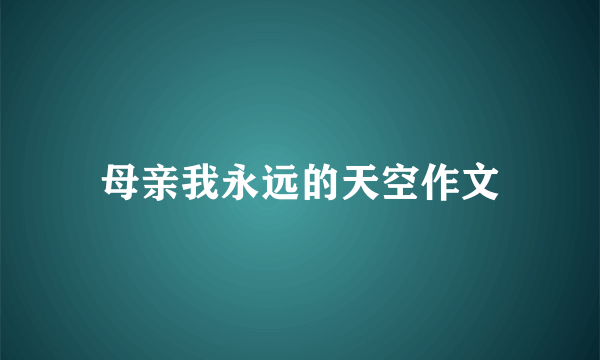 母亲我永远的天空作文