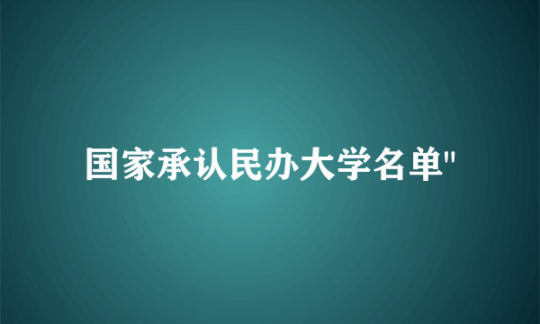 国家承认民办大学名单