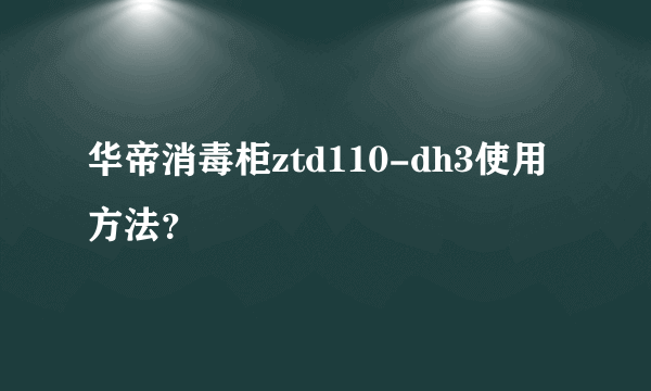 华帝消毒柜ztd110-dh3使用方法？