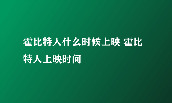 霍比特人什么时候上映 霍比特人上映时间