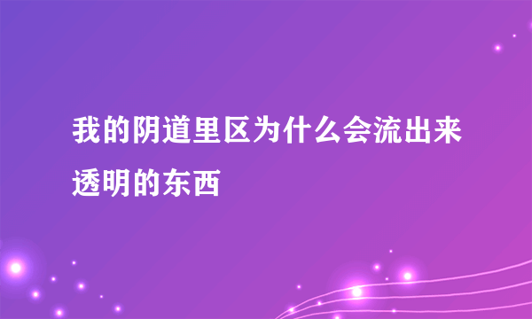 我的阴道里区为什么会流出来透明的东西