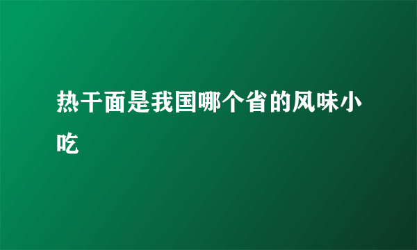 热干面是我国哪个省的风味小吃