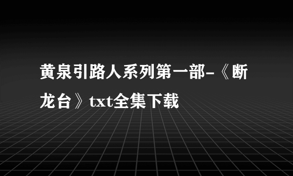 黄泉引路人系列第一部-《断龙台》txt全集下载