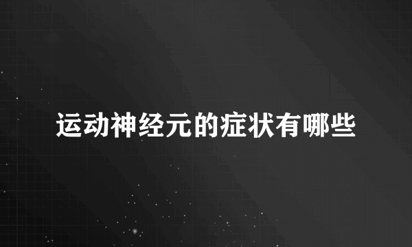 运动神经元的症状有哪些