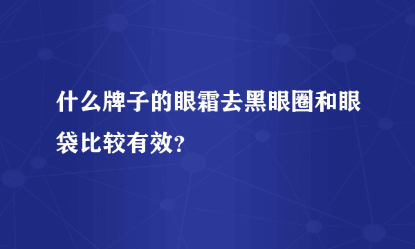 什么牌子的眼霜去黑眼圈和眼袋比较有效？