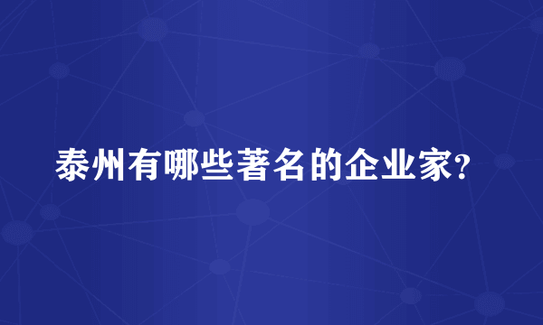 泰州有哪些著名的企业家？