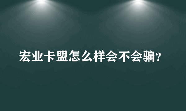 宏业卡盟怎么样会不会骗？