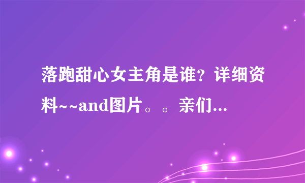 落跑甜心女主角是谁？详细资料~~and图片。。亲们，拜托了。