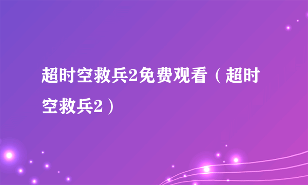 超时空救兵2免费观看（超时空救兵2）