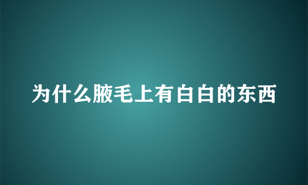 为什么腋毛上有白白的东西