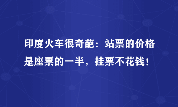 印度火车很奇葩：站票的价格是座票的一半，挂票不花钱！