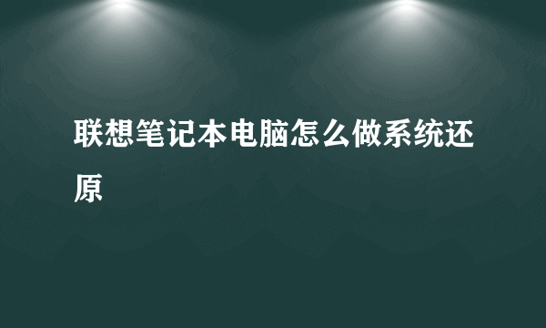 联想笔记本电脑怎么做系统还原