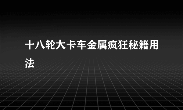 十八轮大卡车金属疯狂秘籍用法