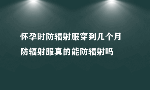 怀孕时防辐射服穿到几个月 防辐射服真的能防辐射吗