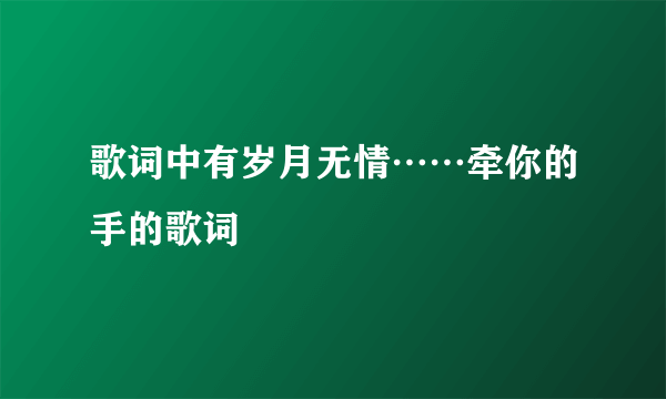 歌词中有岁月无情……牵你的手的歌词