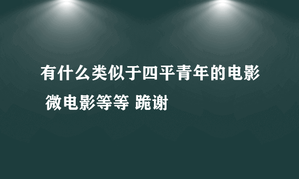 有什么类似于四平青年的电影 微电影等等 跪谢