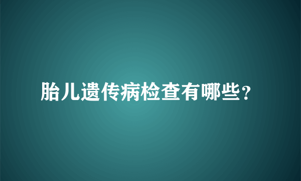 胎儿遗传病检查有哪些？