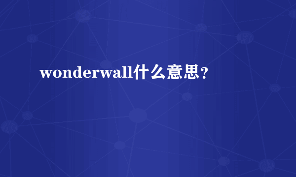 wonderwall什么意思？