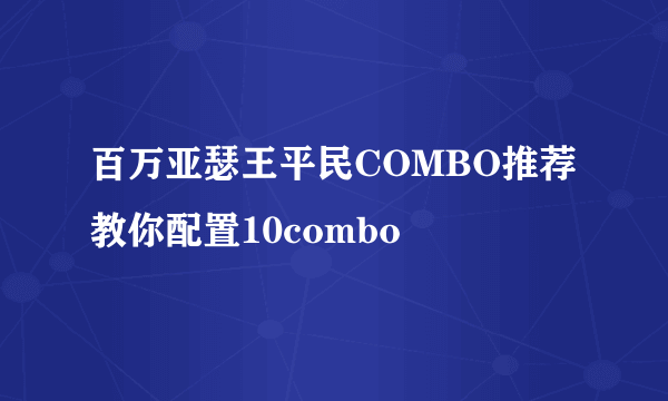 百万亚瑟王平民COMBO推荐 教你配置10combo