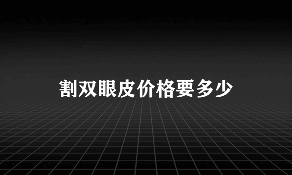 割双眼皮价格要多少